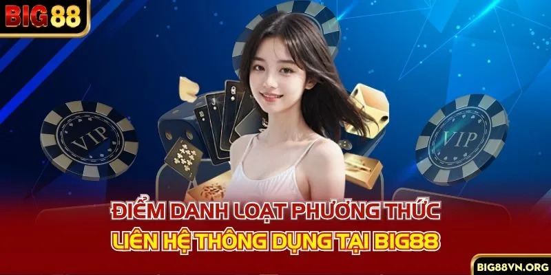Điểm danh loạt phương thức liên hệ thông dụng tại Big88