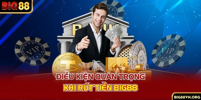 Điều kiện quan trọng khi rút tiền BIG88
