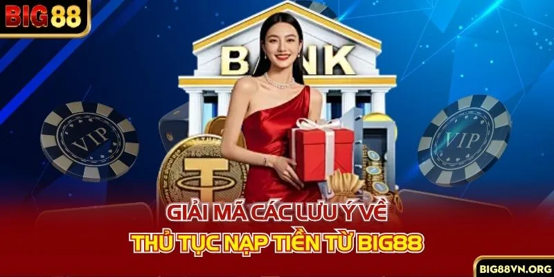 Giải mã các lưu ý về thủ tục nạp tiền từ BIG88