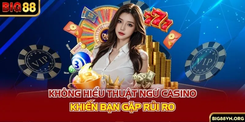 Không hiểu thuật ngữ casino khiến bạn gặp rủi ro