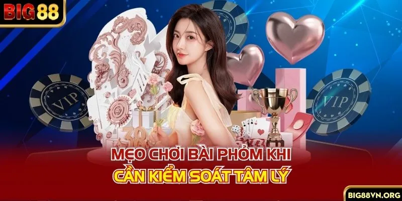 Mẹo chơi bài phỏm khi cần kiểm soát tâm lý