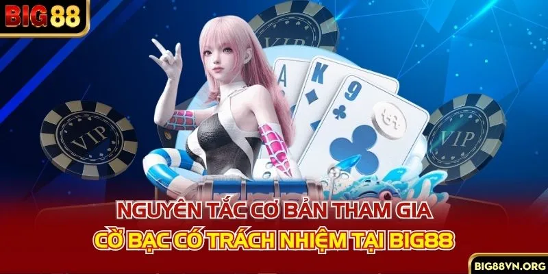 Nguyên tắc cơ bản tham gia cờ bạc có trách nhiệm tại BIG88