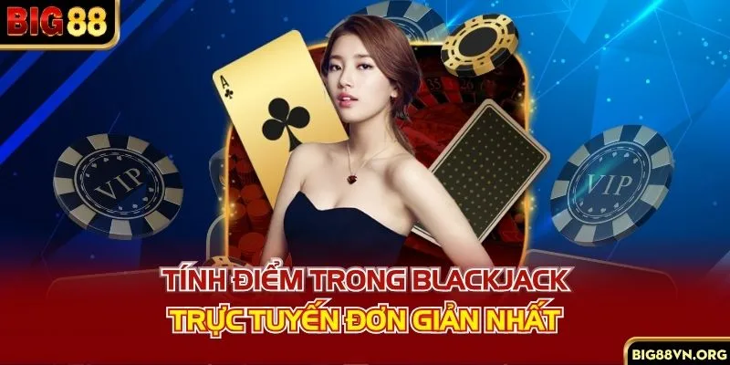 Tính điểm trong blackjack trực tuyến đơn giản nhất
