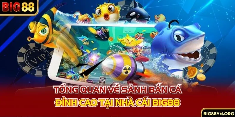 Tổng quan về sảnh bắn cá đỉnh cao tại nhà cái BIG88
