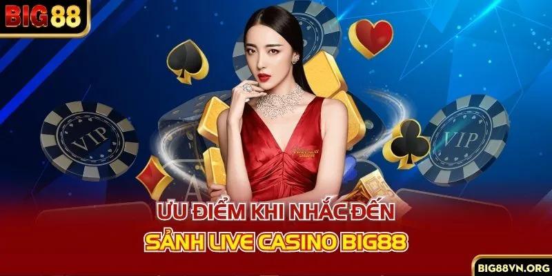 Ưu điểm khi nhắc đến sảnh Live Casino BIG88